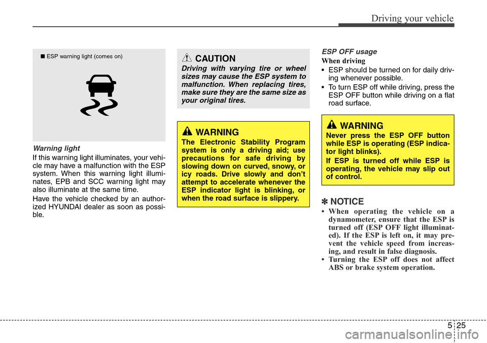 Hyundai Equus 2012  Owners Manual 525
Driving your vehicle
Warning light
If this warning light illuminates, your vehi-
cle may have a malfunction with the ESP
system. When this warning light illumi-
nates, EPB and SCC warning light ma