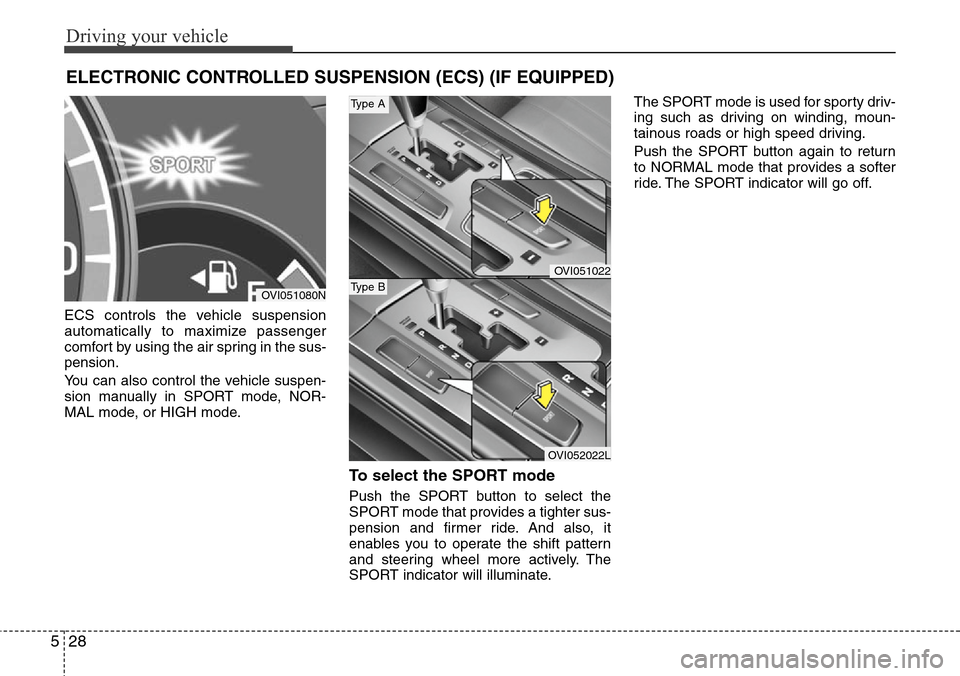 Hyundai Equus 2012  Owners Manual Driving your vehicle
28 5
ELECTRONIC CONTROLLED SUSPENSION (ECS) (IF EQUIPPED)
ECS controls the vehicle suspension
automatically to maximize passenger
comfort by using the air spring in the sus-
pensi