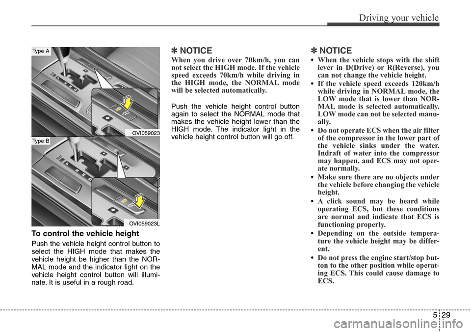 Hyundai Equus 2012  Owners Manual 529
Driving your vehicle
To control the vehicle height
Push the vehicle height control button to
select the HIGH mode that makes the
vehicle height be higher than the NOR-
MAL mode and the indicator l