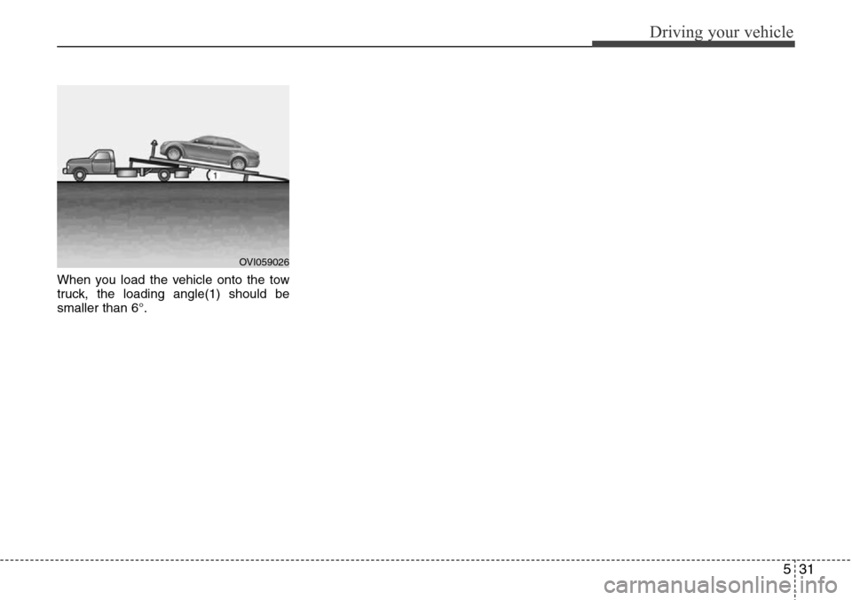 Hyundai Equus 2012  Owners Manual 531
Driving your vehicle
When you load the vehicle onto the tow
truck, the loading angle(1) should be
smaller than 6°.
OVI059026 