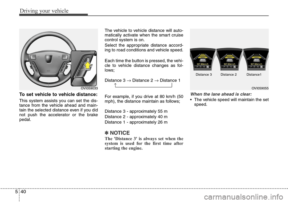 Hyundai Equus 2012  Owners Manual Driving your vehicle
40 5
To set vehicle to vehicle distance:
This system assists you can set the dis-
tance from the vehicle ahead and main-
tain the selected distance even if you did
not push the ac