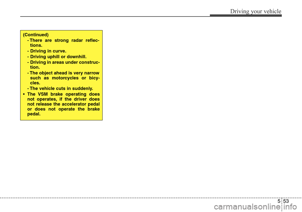 Hyundai Equus 2012  Owners Manual 553
Driving your vehicle
(Continued)
- There are strong radar reflec-
tions.
- Driving in curve.
- Driving uphill or downhill.
- Driving in areas under construc-
tion.
- The object ahead is very narro