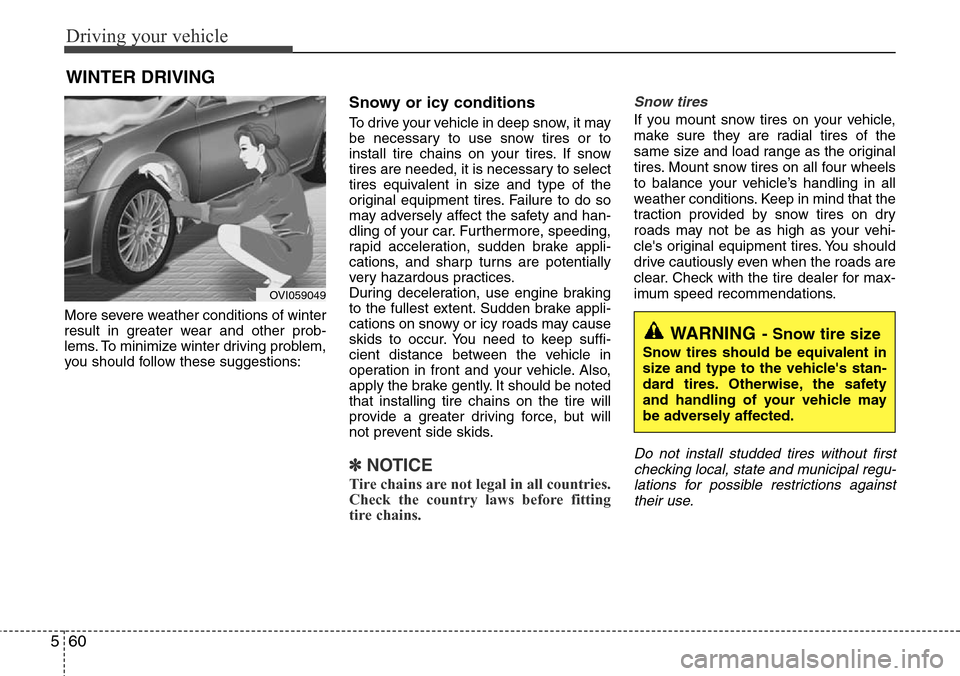 Hyundai Equus 2012 Owners Manual Driving your vehicle
60 5
More severe weather conditions of winter
result in greater wear and other prob-
lems. To minimize winter driving problem,
you should follow these suggestions:
Snowy or icy co Hyundai Equus 2012 Owners Manual Driving your vehicle
60 5
More severe weather conditions of winter
result in greater wear and other prob-
lems. To minimize winter driving problem,
you should follow these suggestions:
Snowy or icy co