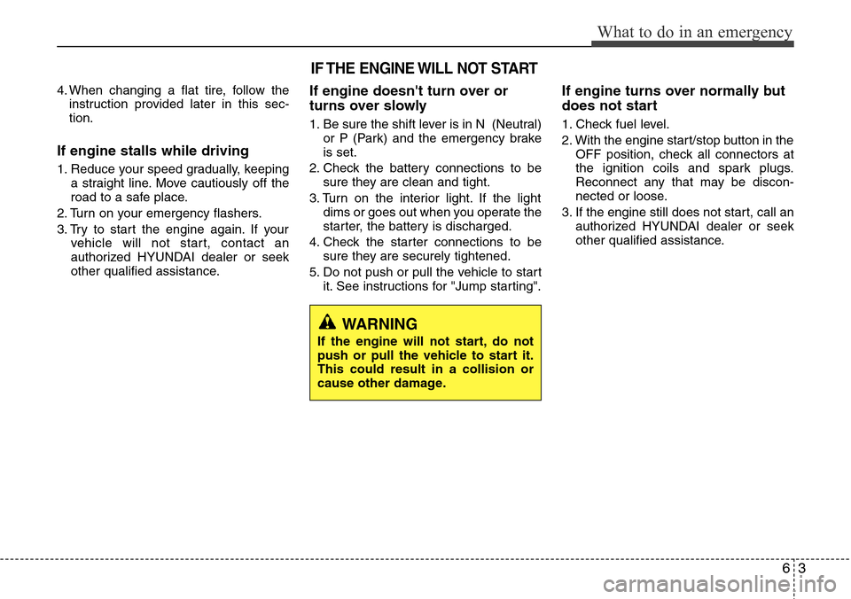 Hyundai Equus 2012 Owners Manual 63
What to do in an emergency
4. When changing a flat tire, follow the
instruction provided later in this sec-
tion.
If engine stalls while driving
1. Reduce your speed gradually, keeping
a straight l Hyundai Equus 2012 Owners Manual 63
What to do in an emergency
4. When changing a flat tire, follow the
instruction provided later in this sec-
tion.
If engine stalls while driving
1. Reduce your speed gradually, keeping
a straight l