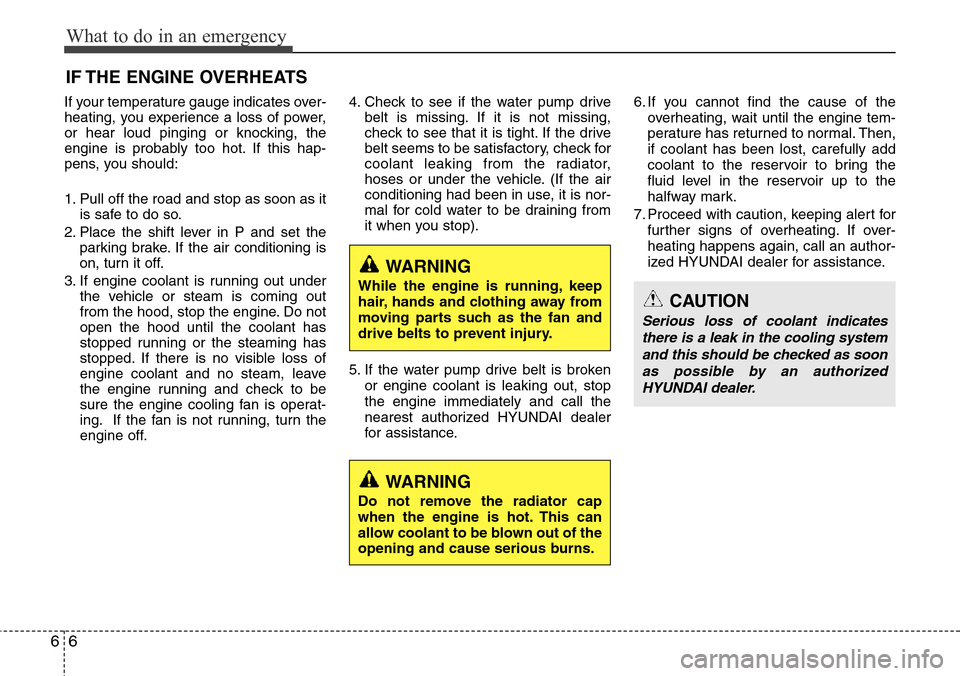 Hyundai Equus 2012  Owners Manual What to do in an emergency
6 6
IF THE ENGINE OVERHEATS
If your temperature gauge indicates over-
heating, you experience a loss of power,
or hear loud pinging or knocking, the
engine is probably too h