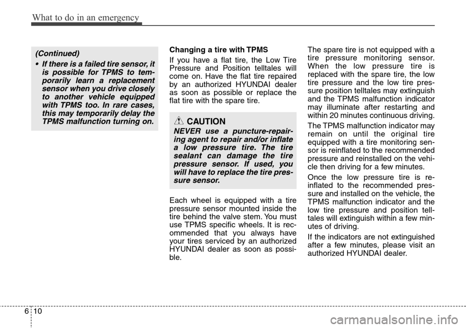 Hyundai Equus 2012 Owners Manual What to do in an emergency
10 6
Changing a tire with TPMS
If you have a flat tire, the Low Tire
Pressure and Position telltales will
come on. Have the flat tire repaired
by an authorized HYUNDAI deale Hyundai Equus 2012 Owners Manual What to do in an emergency
10 6
Changing a tire with TPMS
If you have a flat tire, the Low Tire
Pressure and Position telltales will
come on. Have the flat tire repaired
by an authorized HYUNDAI deale