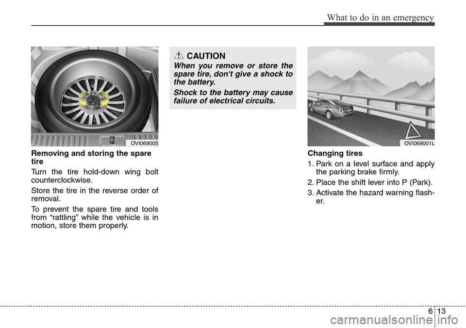 Hyundai Equus 2012 Owners Manual 613
What to do in an emergency
Removing and storing the spare
tire
Turn the tire hold-down wing bolt
counterclockwise.
Store the tire in the reverse order of
removal.
To prevent the spare tire and t Hyundai Equus 2012 Owners Manual 613
What to do in an emergency
Removing and storing the spare
tire
Turn the tire hold-down wing bolt
counterclockwise.
Store the tire in the reverse order of
removal.
To prevent the spare tire and t