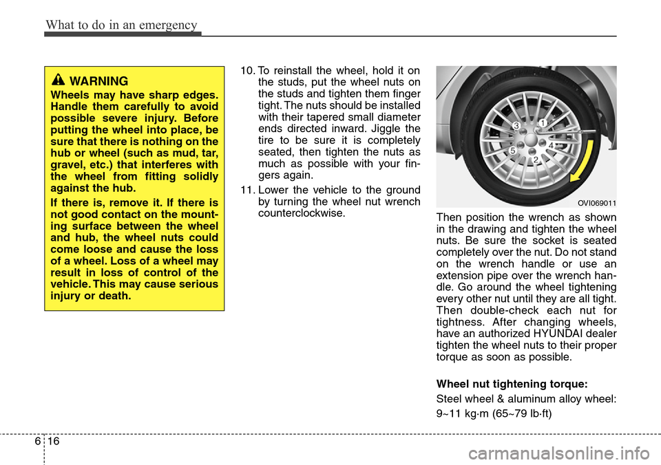 Hyundai Equus 2012 Owners Manual What to do in an emergency
16 6
10. To reinstall the wheel, hold it on
the studs, put the wheel nuts on
the studs and tighten them finger
tight. The nuts should be installed
with their tapered small d Hyundai Equus 2012 Owners Manual What to do in an emergency
16 6
10. To reinstall the wheel, hold it on
the studs, put the wheel nuts on
the studs and tighten them finger
tight. The nuts should be installed
with their tapered small d