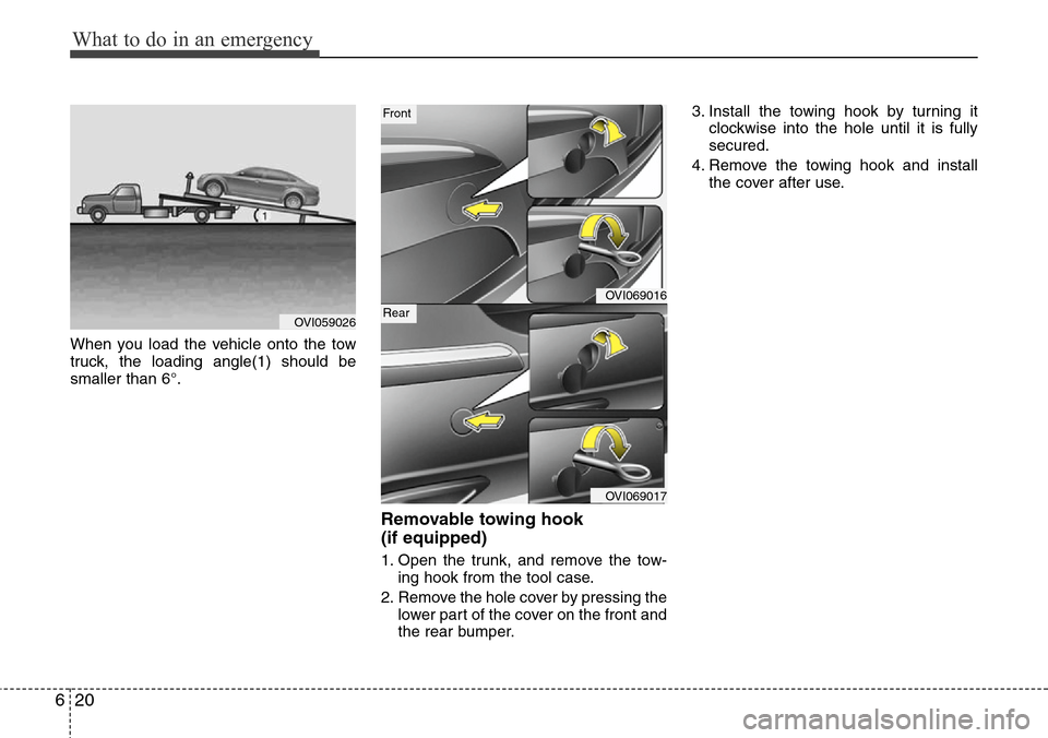 Hyundai Equus 2012 Owners Manual What to do in an emergency
20 6
When you load the vehicle onto the tow
truck, the loading angle(1) should be
smaller than 6°.
Removable towing hook
(if equipped)
1. Open the trunk, and remove the to Hyundai Equus 2012 Owners Manual What to do in an emergency
20 6
When you load the vehicle onto the tow
truck, the loading angle(1) should be
smaller than 6°.
Removable towing hook
(if equipped)
1. Open the trunk, and remove the to