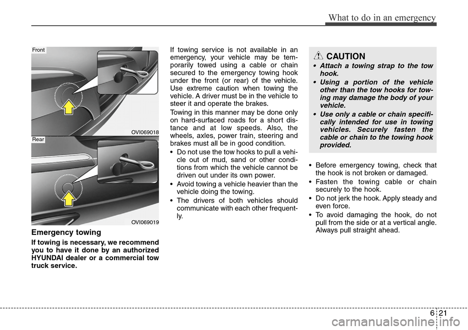 Hyundai Equus 2012 Owners Manual 621
What to do in an emergency
Emergency towing
If towing is necessary, we recommend
you to have it done by an authorized
HYUNDAI dealer or a commercial tow
truck service.If towing service is not avai Hyundai Equus 2012 Owners Manual 621
What to do in an emergency
Emergency towing
If towing is necessary, we recommend
you to have it done by an authorized
HYUNDAI dealer or a commercial tow
truck service.If towing service is not avai
