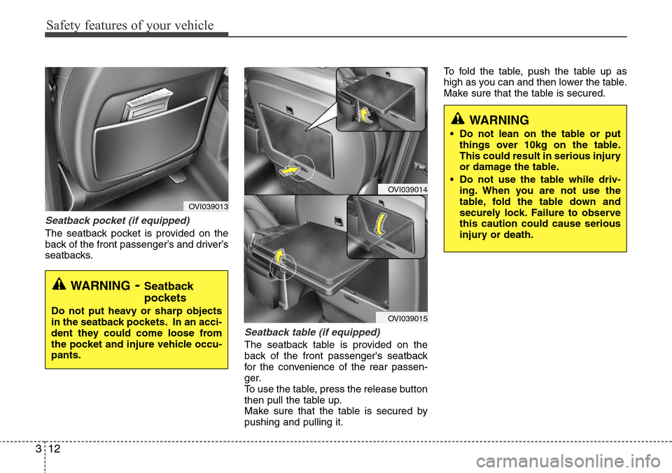 Hyundai Equus 2012 Owners Guide Safety features of your vehicle
12 3
Seatback pocket (if equipped)
The seatback pocket is provided on the
back of the front passenger’s and driver’s
seatbacks.
Seatback table (if equipped)
The sea