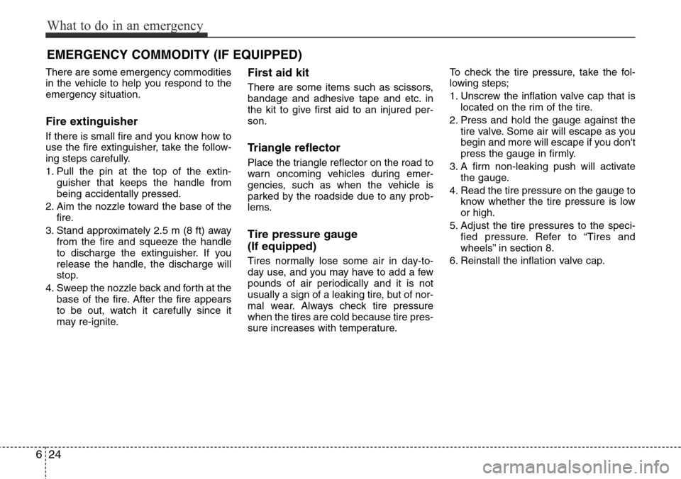 Hyundai Equus 2012  Owners Manual EMERGENCY COMMODITY (IF EQUIPPED) 
There are some emergency commodities
in the vehicle to help you respond to the
emergency situation.
Fire extinguisher
If there is small fire and you know how to
use 