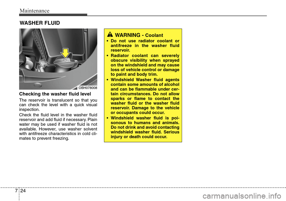 Hyundai Equus 2012 Owners Manual Maintenance
24 7
Checking the washer fluid level
The reservoir is translucent so that you
can check the level with a quick visual
inspection.
Check the fluid level in the washer fluid
reservoir and Hyundai Equus 2012 Owners Manual Maintenance
24 7
Checking the washer fluid level
The reservoir is translucent so that you
can check the level with a quick visual
inspection.
Check the fluid level in the washer fluid
reservoir and