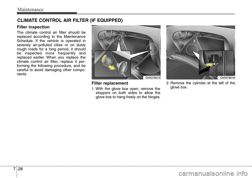 Hyundai Equus 2012 Owners Manual Maintenance
28 7
CLIMATE CONTROL AIR FILTER (IF EQUIPPED)
Filter inspection
The climate control air filter should be
replaced according to the Maintenance
Schedule. If the vehicle is operated in
sever Hyundai Equus 2012 Owners Manual Maintenance
28 7
CLIMATE CONTROL AIR FILTER (IF EQUIPPED)
Filter inspection
The climate control air filter should be
replaced according to the Maintenance
Schedule. If the vehicle is operated in
sever