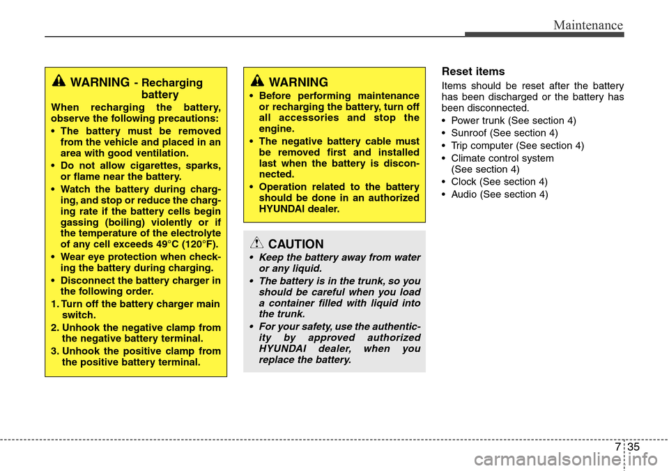 Hyundai Equus 2012  Owners Manual 735
Maintenance
Reset items
Items should be reset after the battery
has been discharged or the battery has
been disconnected.
• Power trunk (See section 4)
• Sunroof (See section 4)
• Trip compu