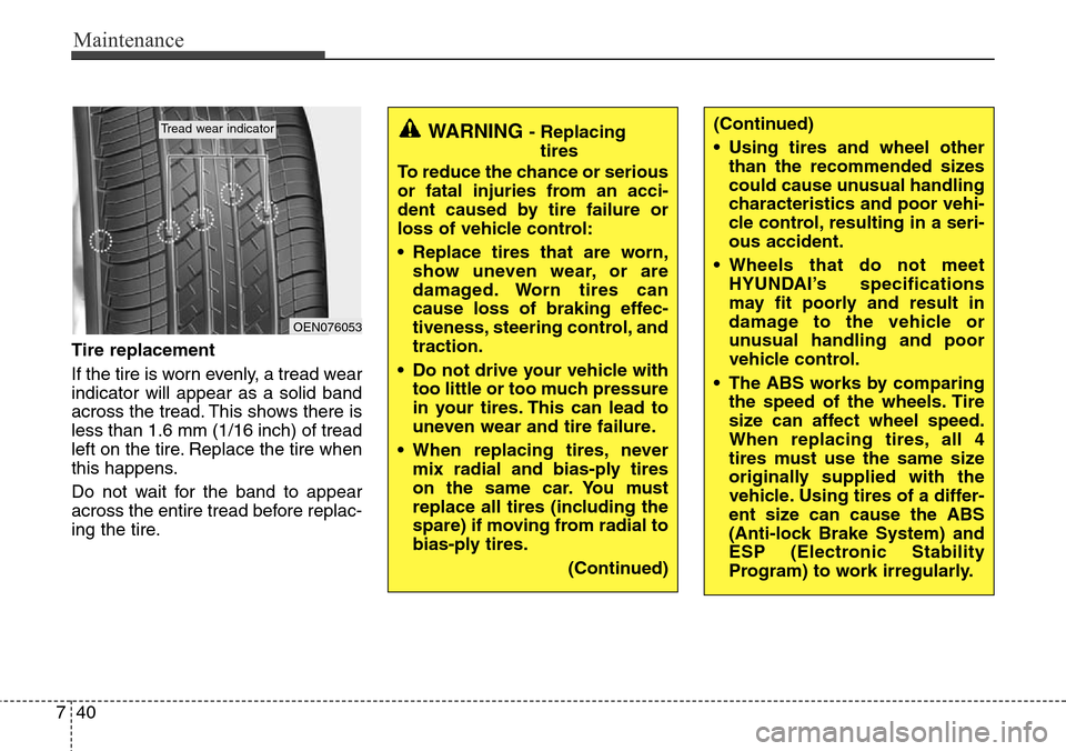 Hyundai Equus 2012 Owners Manual Maintenance
40 7
Tire replacement
If the tire is worn evenly, a tread wear
indicator will appear as a solid band
across the tread. This shows there is
less than 1.6 mm (1/16 inch) of tread
left on the Hyundai Equus 2012 Owners Manual Maintenance
40 7
Tire replacement
If the tire is worn evenly, a tread wear
indicator will appear as a solid band
across the tread. This shows there is
less than 1.6 mm (1/16 inch) of tread
left on the