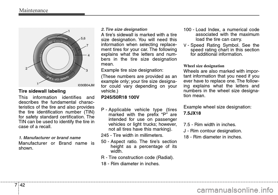 Hyundai Equus 2012 Owners Manual Maintenance
42 7
Tire sidewall labeling
This information identifies and
describes the fundamental charac-
teristics of the tire and also provides
the tire identification number (TIN)
for safety standa Hyundai Equus 2012 Owners Manual Maintenance
42 7
Tire sidewall labeling
This information identifies and
describes the fundamental charac-
teristics of the tire and also provides
the tire identification number (TIN)
for safety standa