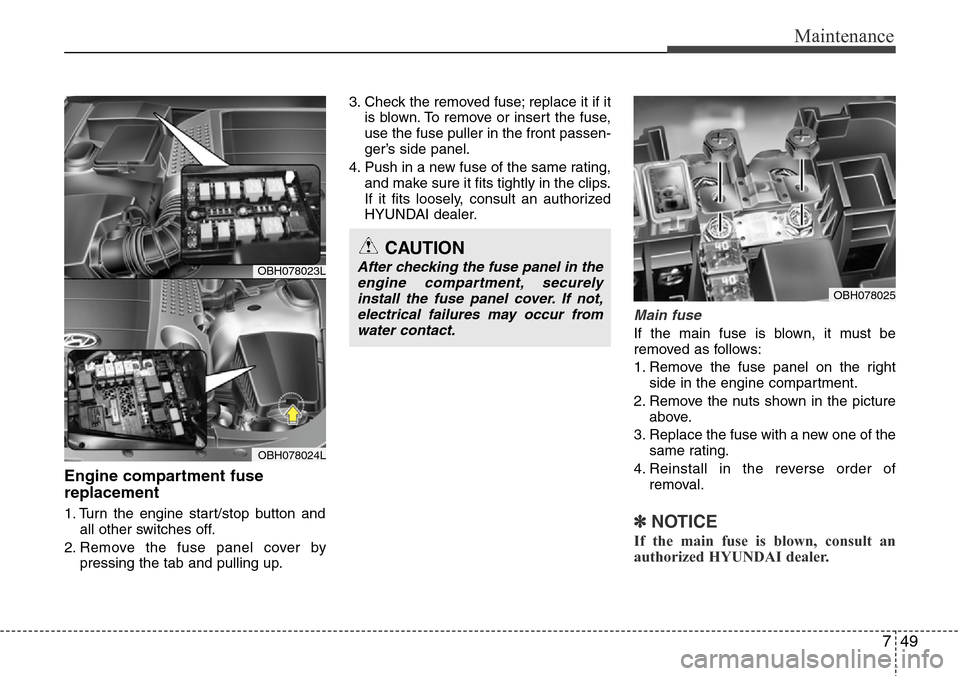 Hyundai Equus 2012 Owners Manual 749
Maintenance
Engine compartment fuse
replacement
1. Turn the engine start/stop button and
all other switches off.
2. Remove the fuse panel cover by
pressing the tab and pulling up.3. Check the remo Hyundai Equus 2012 Owners Manual 749
Maintenance
Engine compartment fuse
replacement
1. Turn the engine start/stop button and
all other switches off.
2. Remove the fuse panel cover by
pressing the tab and pulling up.3. Check the remo