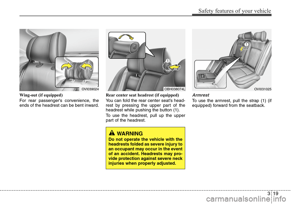 Hyundai Equus 2012 Owners Guide 319
Safety features of your vehicle
Wing-out (if equipped)
For rear passengers convenience, the
ends of the headrest can be bent inward.Rear center seat headrest (if equipped)
You can fold the rear c