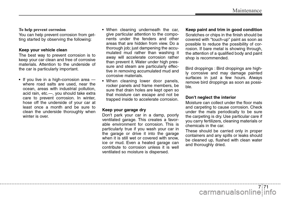Hyundai Equus 2012 Owners Manual 771
Maintenance
To help prevent corrosion
You can help prevent corrosion from get-
ting started by observing the following:
Keep your vehicle clean
The best way to prevent corrosion is to
keep your ca Hyundai Equus 2012 Owners Manual 771
Maintenance
To help prevent corrosion
You can help prevent corrosion from get-
ting started by observing the following:
Keep your vehicle clean
The best way to prevent corrosion is to
keep your ca