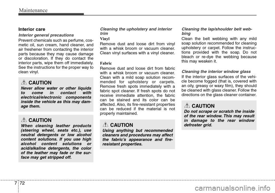 Hyundai Equus 2012 Owners Manual Maintenance
72 7
Interior care
Interior general precautions
Prevent chemicals such as perfume, cos-
metic oil, sun cream, hand cleaner, and
air freshener from contacting the interior
parts because th Hyundai Equus 2012 Owners Manual Maintenance
72 7
Interior care
Interior general precautions
Prevent chemicals such as perfume, cos-
metic oil, sun cream, hand cleaner, and
air freshener from contacting the interior
parts because th
