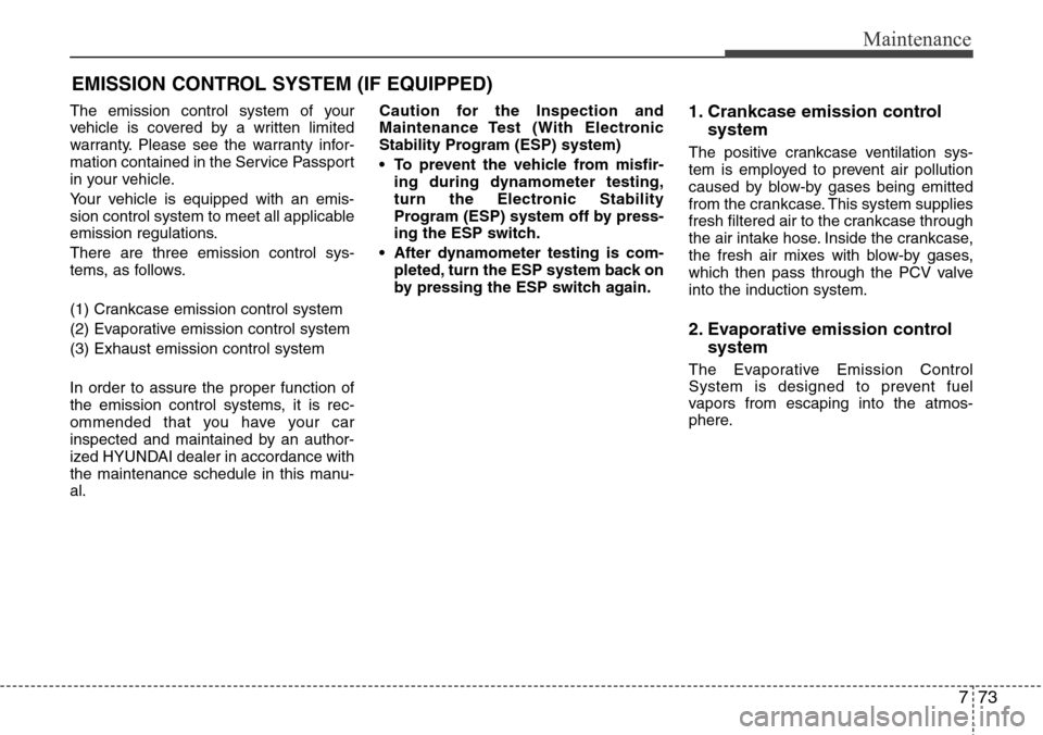 Hyundai Equus 2012  Owners Manual 773
Maintenance
EMISSION CONTROL SYSTEM (IF EQUIPPED)
The emission control system of your
vehicle is covered by a written limited
warranty. Please see the warranty infor-
mation contained in the Servi