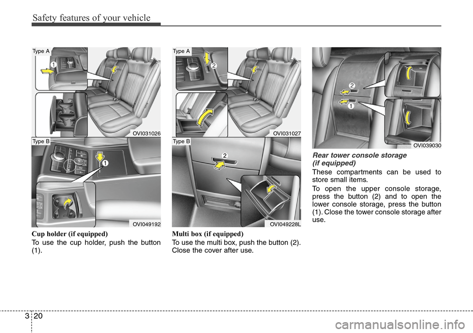Hyundai Equus 2012 Owners Guide Safety features of your vehicle
20 3
Cup holder (if equipped)
To use the cup holder, push the button
(1).Multi box (if equipped)
To use the multi box, push the button (2).
Close the cover after use.
R