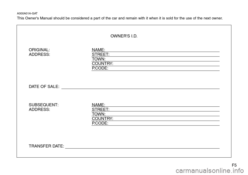 Hyundai Equus 2012  Owners Manual F5
A000A01A-GAT
This Owners Manual should be considered a part of the car and remain with it when it is sold for the use of the next owner.
OWNERS I.D.
ORIGINAL: NAME:
ADDRESS: STREET:
TOWN:
COUNTRY