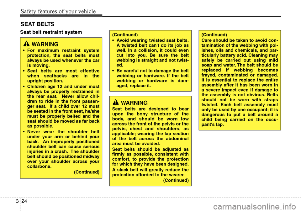 Hyundai Equus 2012 Service Manual Safety features of your vehicle
24 3
Seat belt restraint system
SEAT BELTS
WARNING
• For maximum restraint system
protection, the seat belts must
always be used whenever the car
is moving.
• Seat 