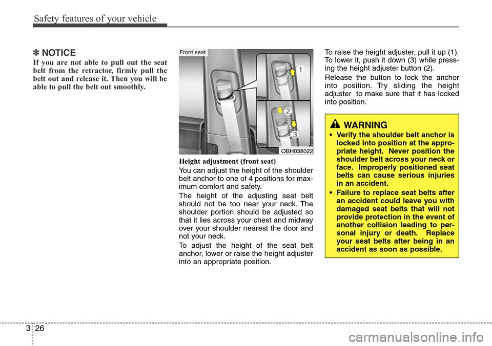 Hyundai Equus 2012 Service Manual Safety features of your vehicle
26 3
✽NOTICE
If you are not able to pull out the seat
belt from the retractor, firmly pull the
belt out and release it. Then you will be
able to pull the belt out smo