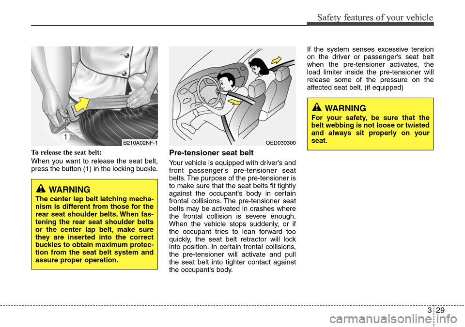 Hyundai Equus 2012 Service Manual 329
Safety features of your vehicle
To release the seat belt:
When you want to release the seat belt,
press the button (1) in the locking buckle.Pre-tensioner seat belt 
Your vehicle is equipped with 