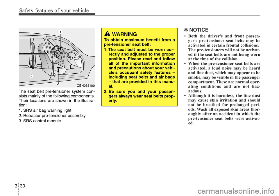 Hyundai Equus 2012 Service Manual Safety features of your vehicle
30 3
The seat belt pre-tensioner system con-
sists mainly of the following components.
Their locations are shown in the illustra-
tion:
1. SRS air bag warning light
2. 