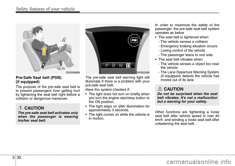 Hyundai Equus 2012  Owners Manual Safety features of your vehicle
32 3
Pre-Safe Seat belt (PSB) 
(if equipped)
The purpose of the pre-safe seat belt is
to prevent passengers from getting hurt
by tightening the seat belt right before a