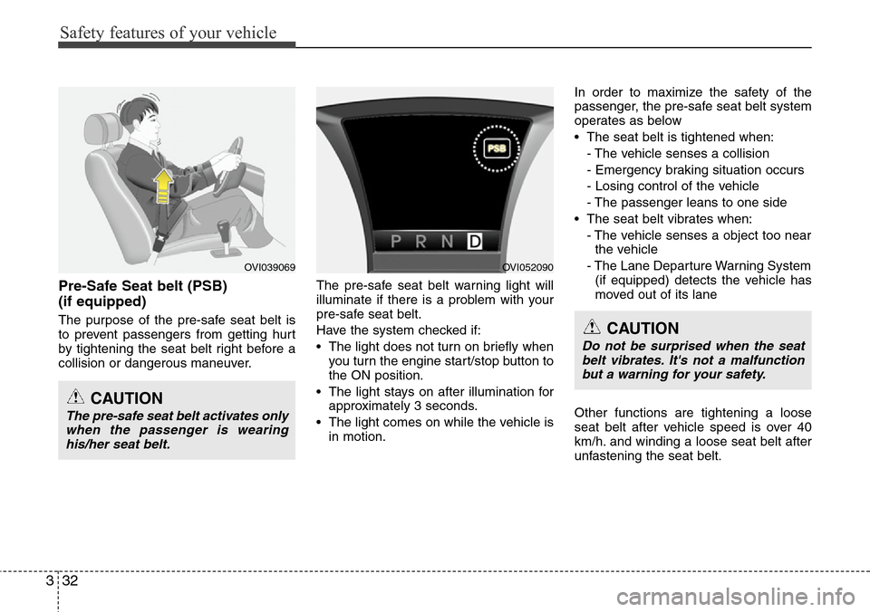 Hyundai Equus 2012 Workshop Manual Safety features of your vehicle
32 3
Pre-Safe Seat belt (PSB)
(if equipped)
The purpose of the pre-safe seat belt is
to prevent passengers from getting hurt
by tightening the seat belt right before a Hyundai Equus 2012 Workshop Manual Safety features of your vehicle
32 3
Pre-Safe Seat belt (PSB)
(if equipped)
The purpose of the pre-safe seat belt is
to prevent passengers from getting hurt
by tightening the seat belt right before a