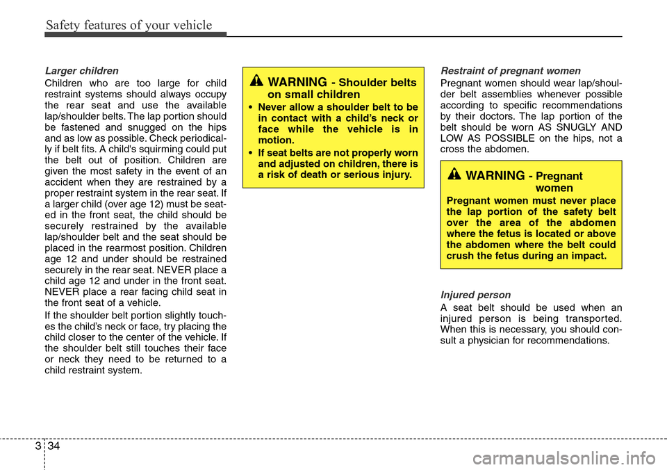 Hyundai Equus 2012  Owners Manual Safety features of your vehicle
34 3
Larger children
Children who are too large for child
restraint systems should always occupy
the rear seat and use the available
lap/shoulder belts. The lap portion