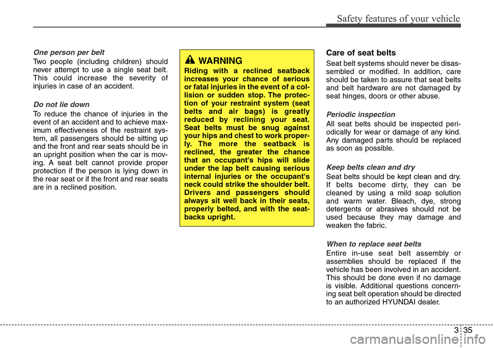Hyundai Equus 2012  Owners Manual 335
Safety features of your vehicle
One person per belt
Two people (including children) should
never attempt to use a single seat belt.
This could increase the severity of
injuries in case of an accid