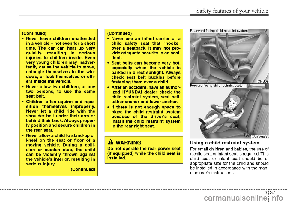 Hyundai Equus 2012  Owners Manual 337
Safety features of your vehicle
Using a child restraint system
For small children and babies, the use of
a child seat or infant seat is required. This
child seat or infant seat should be of
approp