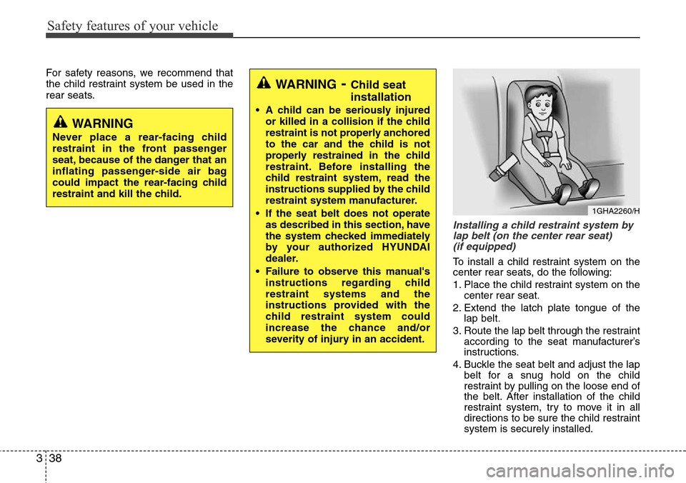 Hyundai Equus 2012  Owners Manual Safety features of your vehicle
38 3
For safety reasons, we recommend that
the child restraint system be used in the
rear seats.
Installing a child restraint system by
lap belt (on the center rear sea