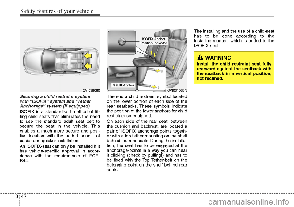 Hyundai Equus 2012 Repair Manual Safety features of your vehicle
42 3
Securing a child restraint system
with “ISOFIX” system and “Tether
Anchorage” system (if equipped)
ISOFIX is a standardised method of fit-
ting child seat Hyundai Equus 2012 Repair Manual Safety features of your vehicle
42 3
Securing a child restraint system
with “ISOFIX” system and “Tether
Anchorage” system (if equipped)
ISOFIX is a standardised method of fit-
ting child seat