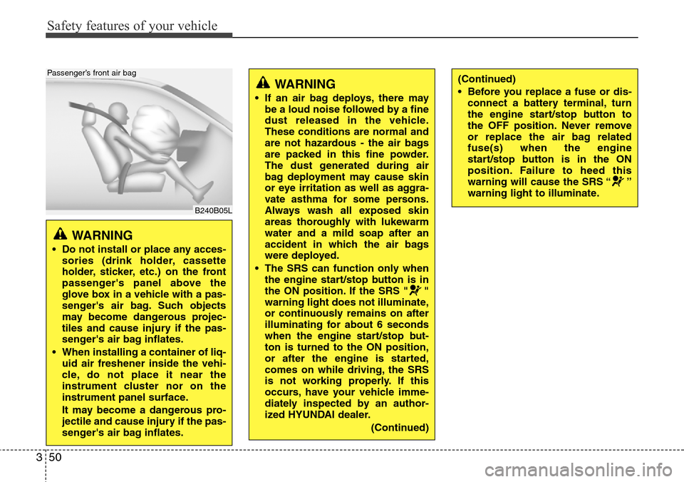 Hyundai Equus 2012 Repair Manual Safety features of your vehicle
50 3
WARNING
• Do not install or place any acces-
sories (drink holder, cassette
holder, sticker, etc.) on the front
passengers panel above the
glove box in a vehic Hyundai Equus 2012 Repair Manual Safety features of your vehicle
50 3
WARNING
• Do not install or place any acces-
sories (drink holder, cassette
holder, sticker, etc.) on the front
passengers panel above the
glove box in a vehic