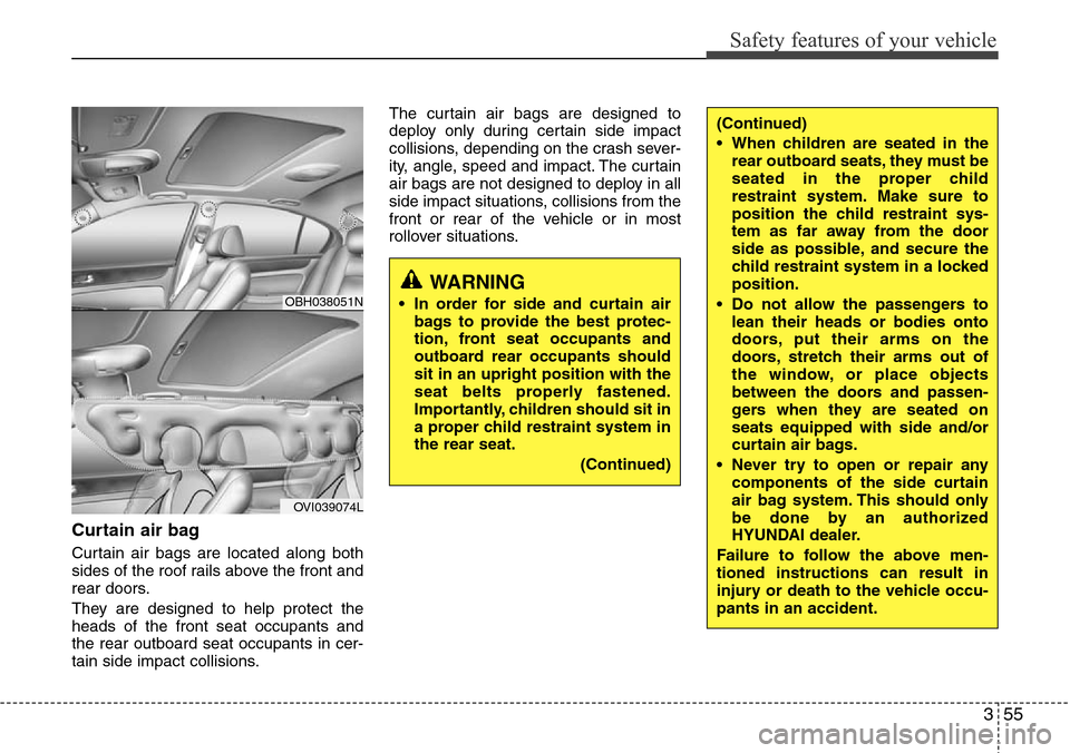Hyundai Equus 2012 Manual PDF 355
Safety features of your vehicle
Curtain air bag
Curtain air bags are located along both
sides of the roof rails above the front and
rear doors.
They are designed to help protect the
heads of the f