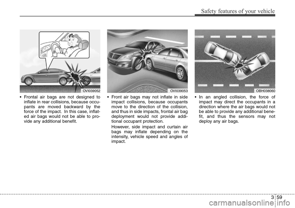 Hyundai Equus 2012 Manual PDF 359
Safety features of your vehicle
• Frontal air bags are not designed to
inflate in rear collisions, because occu-
pants are moved backward by the
force of the impact. In this case, inflat-
ed air