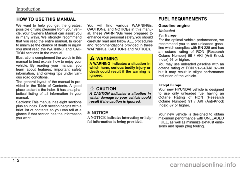 Hyundai Equus 2012  Owners Manual Introduction
2 1
We want to help you get the greatest
possible driving pleasure from your vehi-
cle. Your Owner’s Manual can assist you
in many ways. We strongly recommend
that you read the entire m