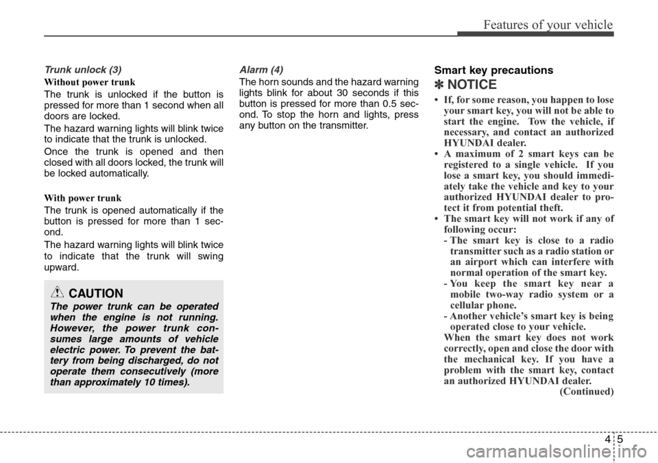 Hyundai Equus 2012  Owners Manual 45
Features of your vehicle
Trunk unlock (3)
Without power trunk
The trunk is unlocked if the button is
pressed for more than 1 second when all
doors are locked.
The hazard warning lights will blink t