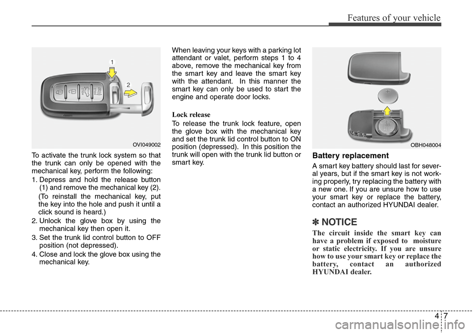 Hyundai Equus 2012  Owners Manual 47
Features of your vehicle
To activate the trunk lock system so that
the trunk can only be opened with the
mechanical key, perform the following:
1.
Depress and hold the release button
(1) and remove