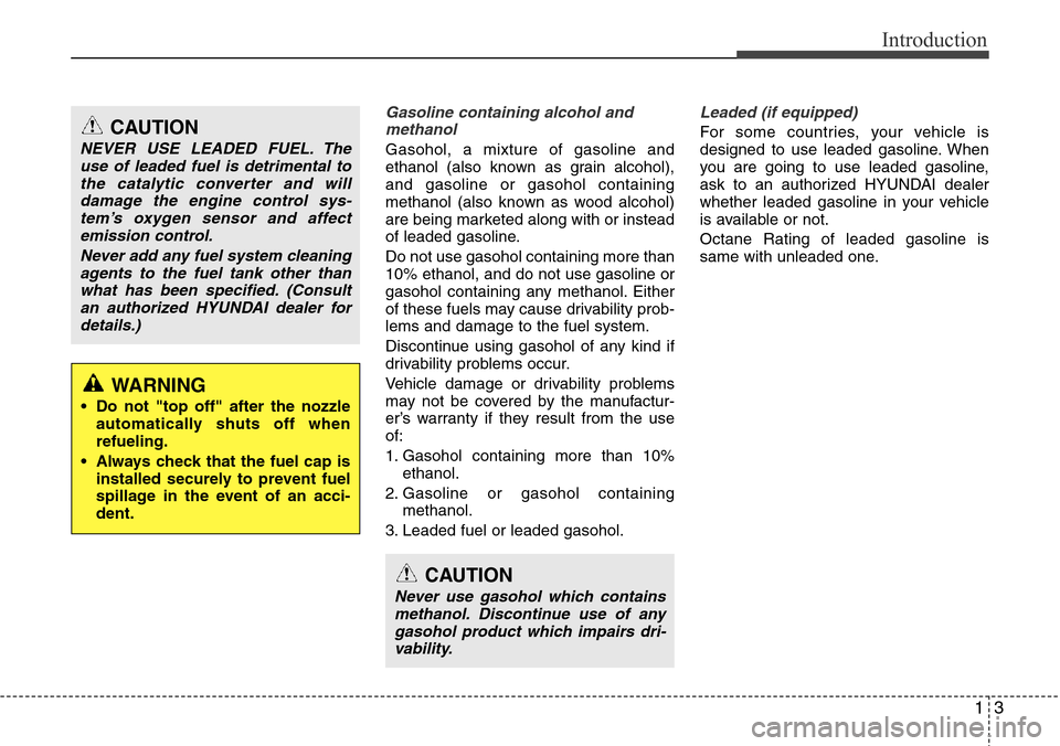 Hyundai Equus 2012  Owners Manual 13
Introduction
Gasoline containing alcohol and
methanol
Gasohol, a mixture of gasoline and
ethanol (also known as grain alcohol),
and gasoline or gasohol containing
methanol (also known as wood alcoh