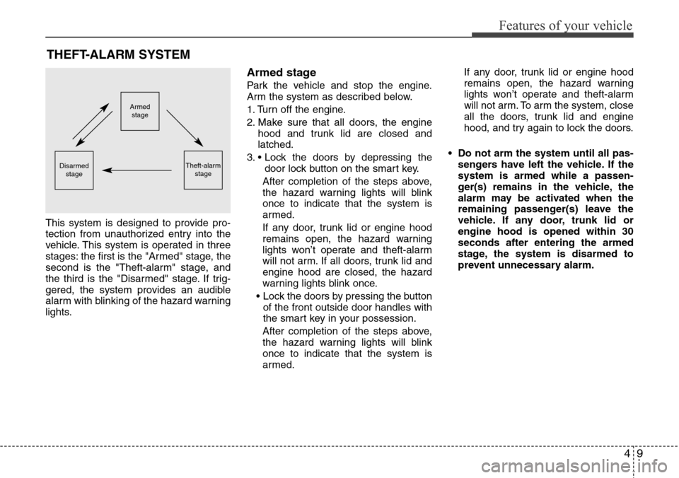 Hyundai Equus 2012 Owners Manual 49
Features of your vehicle
THEFT-ALARM SYSTEM
This system is designed to provide pro-
tection from unauthorized entry into the
vehicle. This system is operated in three
stages: the first is the "Arme