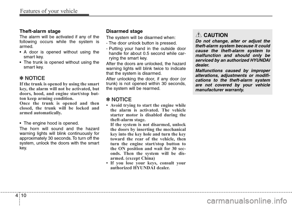 Hyundai Equus 2012 Owners Manual Features of your vehicle
10 4
Theft-alarm stage
The alarm will be activated if any of the
following occurs while the system is
armed.
• A door is opened without using the
smart key.
• The trunk is