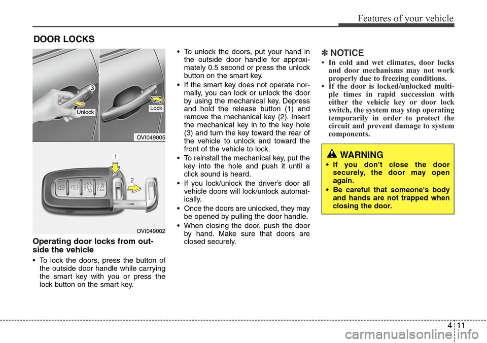 Hyundai Equus 2012 Owners Manual 411
Features of your vehicle
Operating door locks from out-
side the vehicle 
• To lock the doors, press the button of
the outside door handle while carrying
the smart key with you or press the
lock