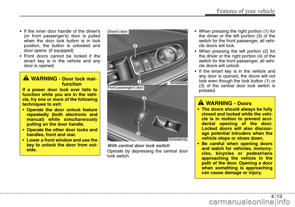 Hyundai Equus 2012 Owners Manual 413
Features of your vehicle
• If the inner door handle of the driver’s
(or front passenger’s) door is pulled
when the door lock button is in lock
position, the button is unlocked and
door opens